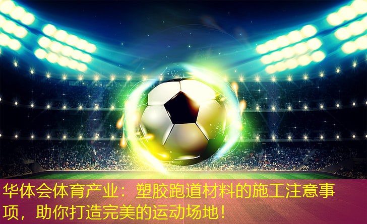 塑胶跑道材料的施工注意事项，助你打造完美的运动场地！