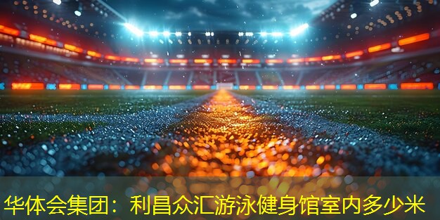 利昌众汇游泳健身馆室内多少米