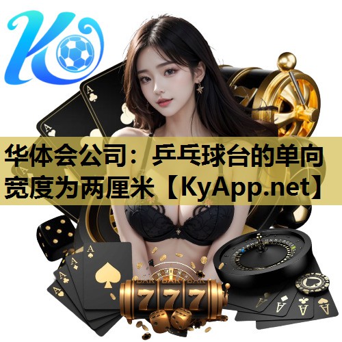 乒乓球台的单向宽度为两厘米