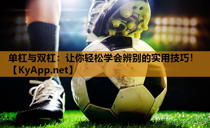 单杠与双杠：让你轻松学会辨别的实用技巧！
