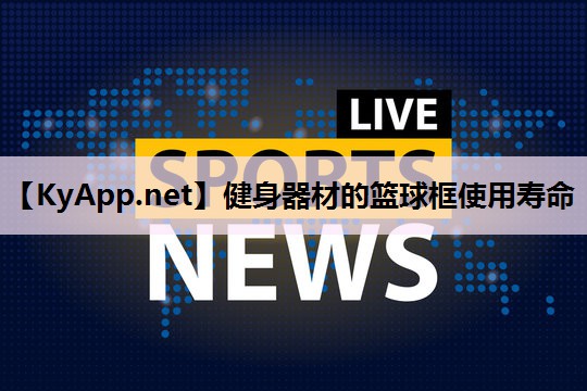 健身器材的篮球框使用寿命