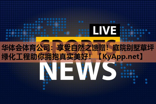 享受自然之馈赠！庭院别墅草坪绿化工程助你拥抱真实美好！