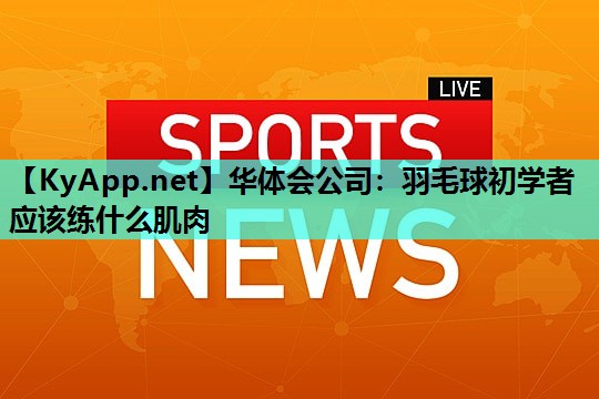 羽毛球初学者应该练什么肌肉