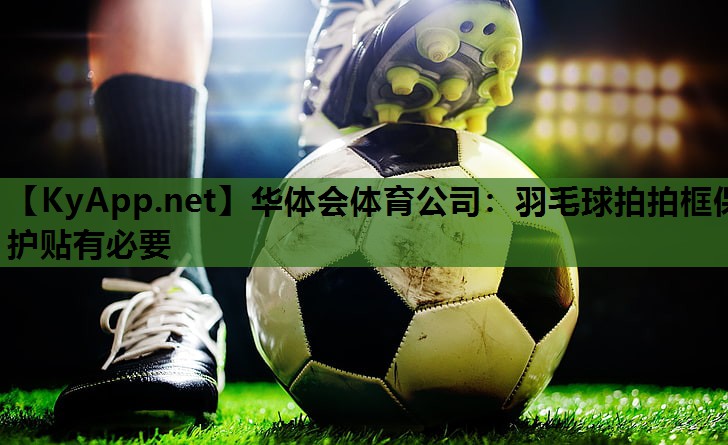 羽毛球拍拍框保护贴有必要
