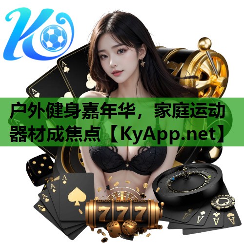 户外健身嘉年华，家庭运动器材成焦点