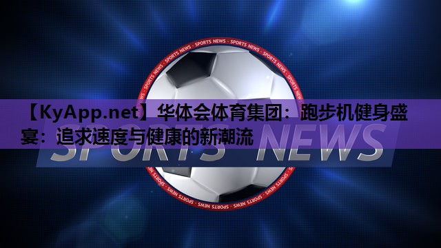 跑步机健身盛宴：追求速度与健康的新潮流